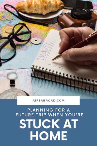 How to Plan for a Future Trip When You're Stuck at Home | AIFS Study Abroad